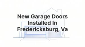 New Garage Doors Installed in Fredericksburg, VA: Your Complete Homeowner’s Guide